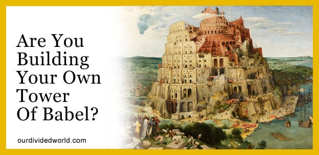 Are You Building Your Own Tower of Babel?