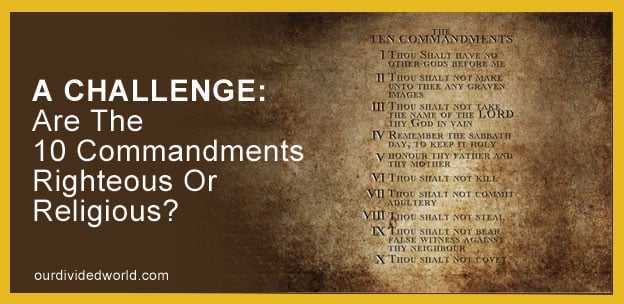 A CHALLENGE: Are The 10 Commandments Religious Or Righteous?
